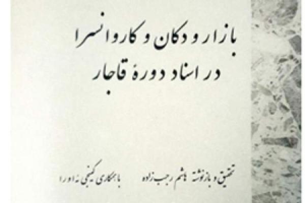 کتاب بازار و دکان و کاروانسرا در اسناد دوره قاجار منتشر کرد